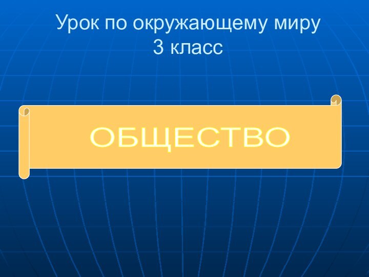 ОБЩЕСТВО Урок по окружающему миру  3 класс