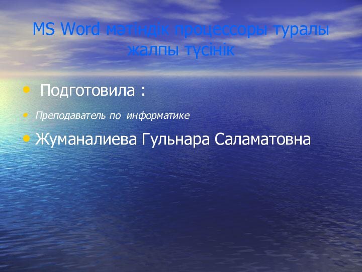 MS Word мәтіндік процессоры туралы жалпы түсінік Подготовила : Преподаватель по информатике Жуманалиева Гульнара Саламатовна