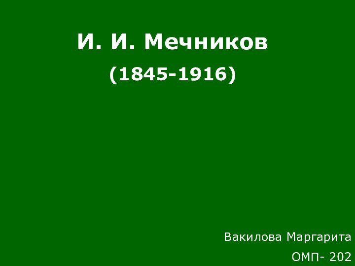 И. И. Мечников(1845-1916)Вакилова Маргарита ОМП- 202