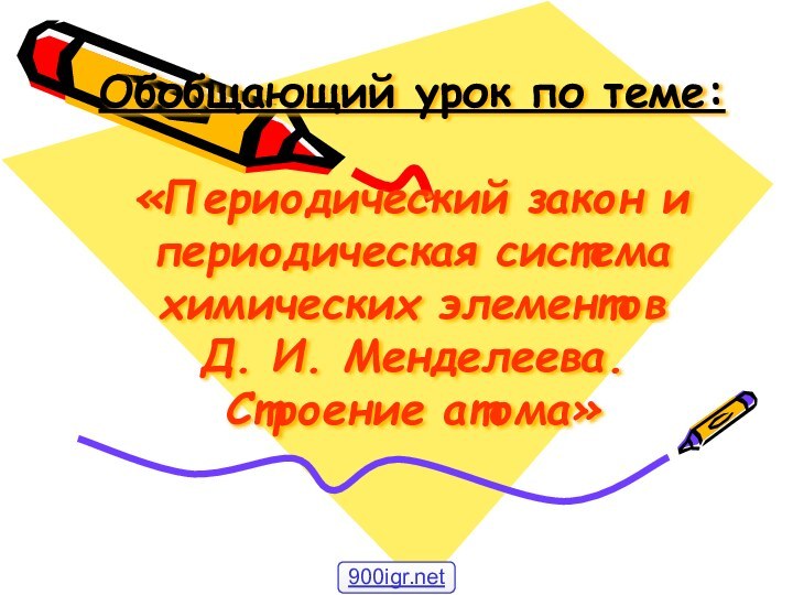 Обобщающий урок по теме:  «Периодический закон и периодическая система химических элементов