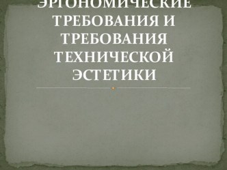 Эргономические требования и требованиятехнической эстетики