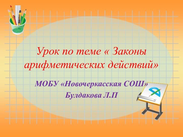 Урок по теме « Законы арифметических действий»МОБУ «Новочеркасская СОШ»Булдакова Л.П