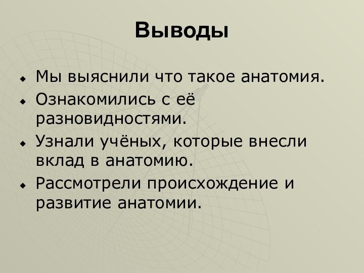 ВыводыМы выяснили что такое анатомия. Ознакомились с её разновидностями. Узнали учёных, которые