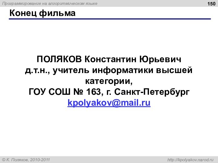 Конец фильмаПОЛЯКОВ Константин Юрьевичд.т.н., учитель информатики высшей категории,ГОУ СОШ № 163, г. Санкт-Петербургkpolyakov@mail.ru