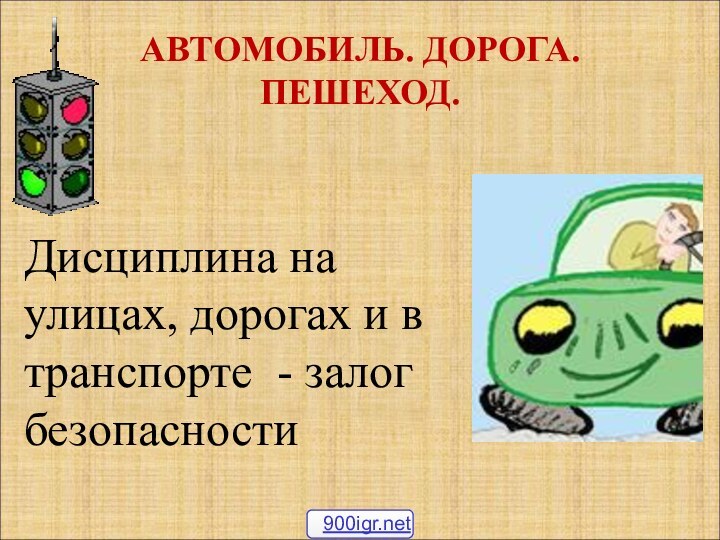 АВТОМОБИЛЬ. ДОРОГА. ПЕШЕХОД.  Дисциплина на улицах, дорогах и в транспорте - залог безопасности