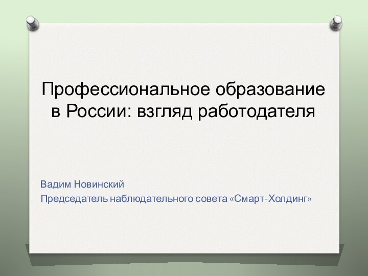 Профессиональное образование в России: взгляд работодателя Вадим Новинский Председатель наблюдательного совета «Смарт-Холдинг»