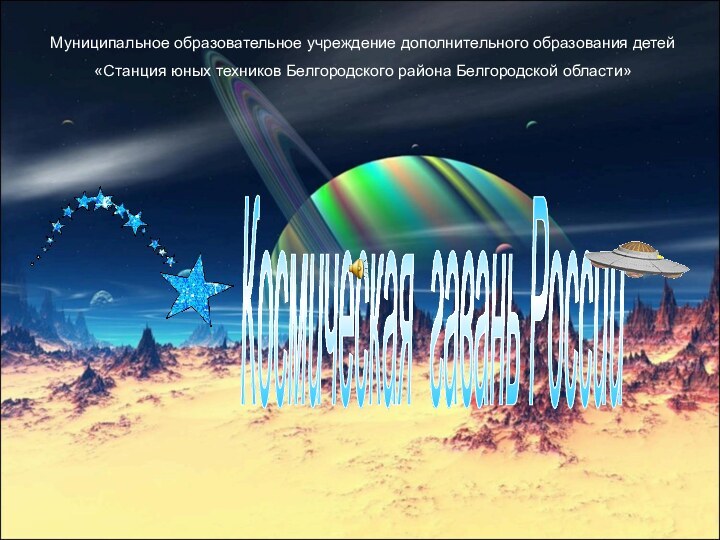 Муниципальное образовательное учреждение дополнительного образования детей«Станция юных техников Белгородского района Белгородской области»Космическая гавань России