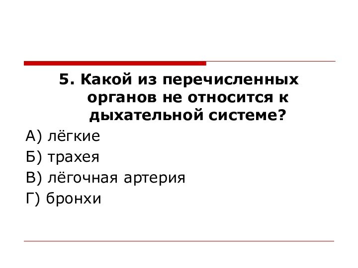 5. Какой из перечисленных органов не относится к дыхательной системе? А) лёгкие