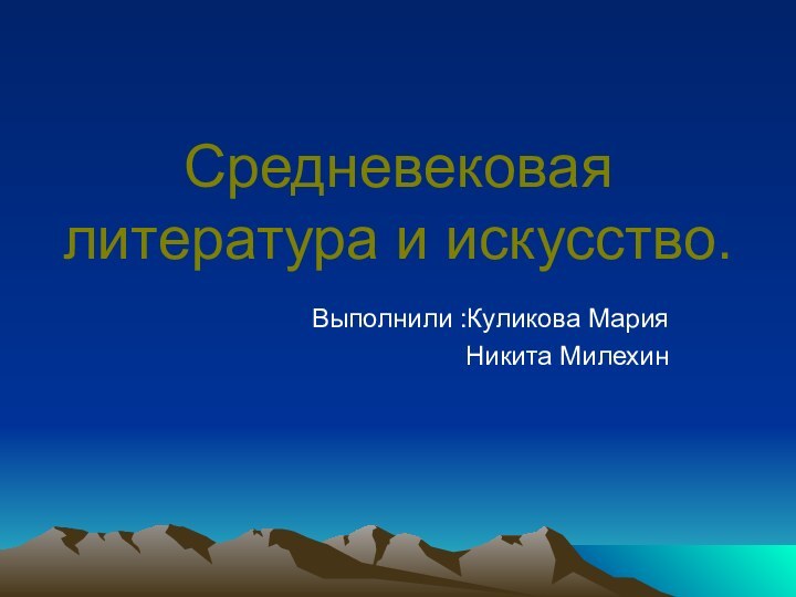 Средневековая литература и искусство.Выполнили :Куликова Мария Никита Милехин