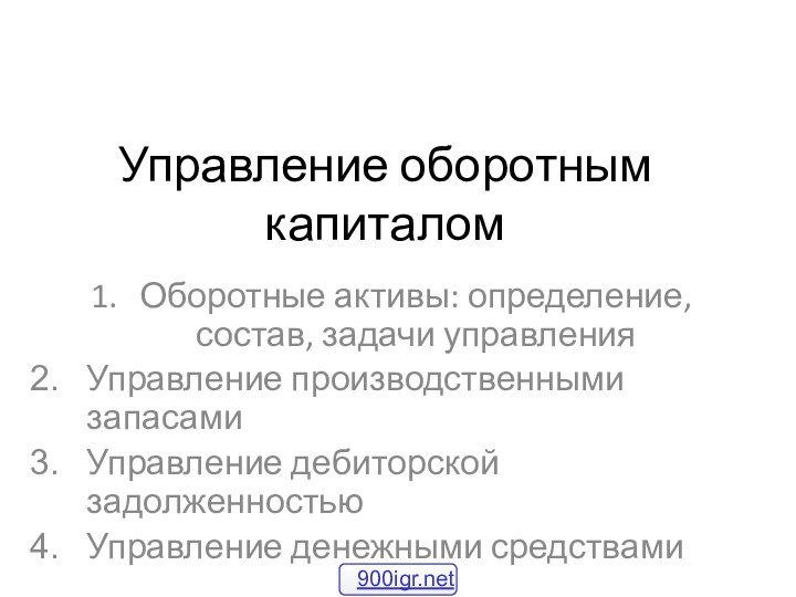 Управление оборотным капиталомОборотные активы: определение, состав, задачи управленияУправление производственными запасамиУправление дебиторской задолженностьюУправление денежными средствами