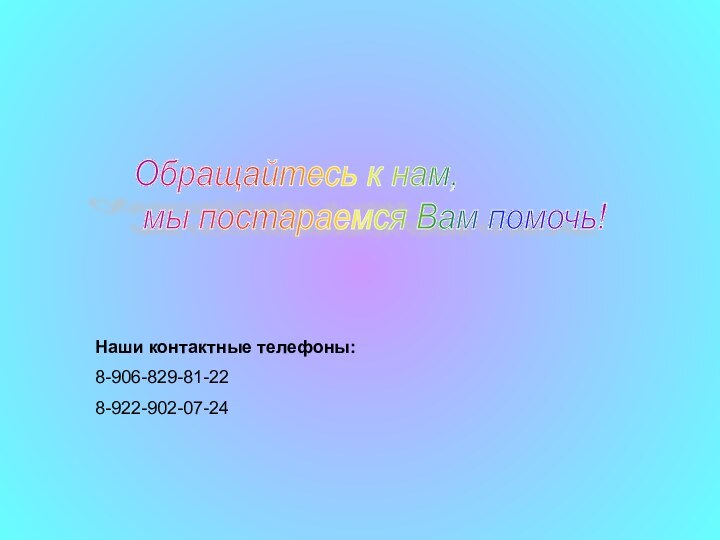 Обращайтесь к нам,   мы постараемся Вам помочь! Наши контактные телефоны:8-906-829-81-228-922-902-07-24