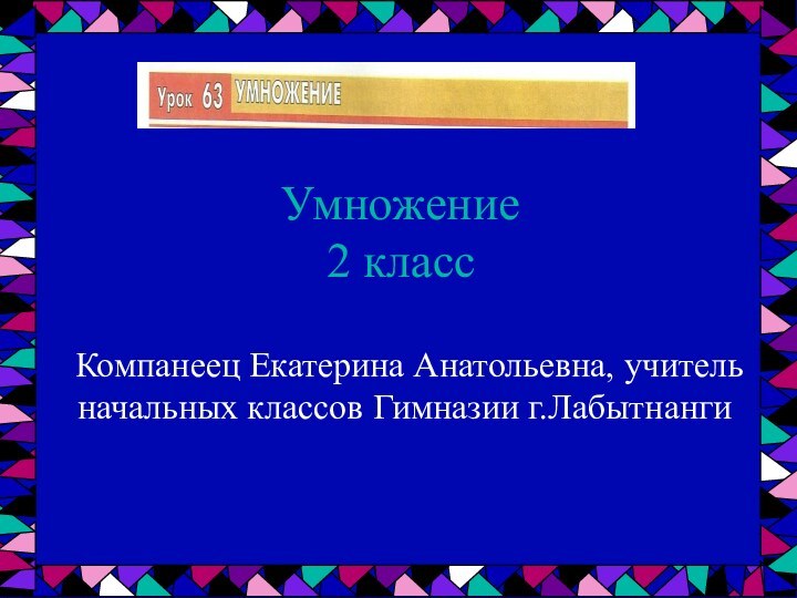 Умножение 2 классКомпанеец Екатерина Анатольевна, учитель начальных классов Гимназии г.Лабытнанги