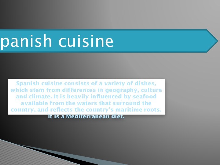 Spanish cuisineSpanish cuisine consists of a variety of dishes, which stem