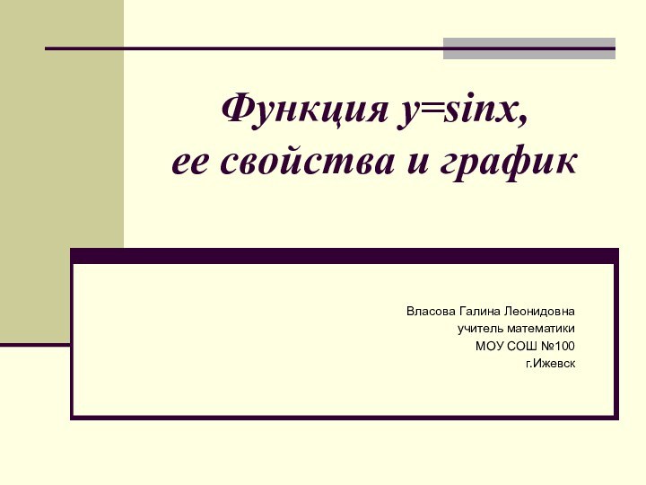 Функция y=sinx, ее свойства и графикВласова Галина Леонидовнаучитель математики МОУ СОШ №100г.Ижевск