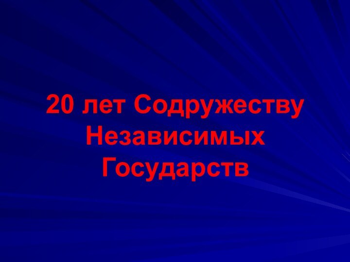 20 лет Содружеству Независимых Государств