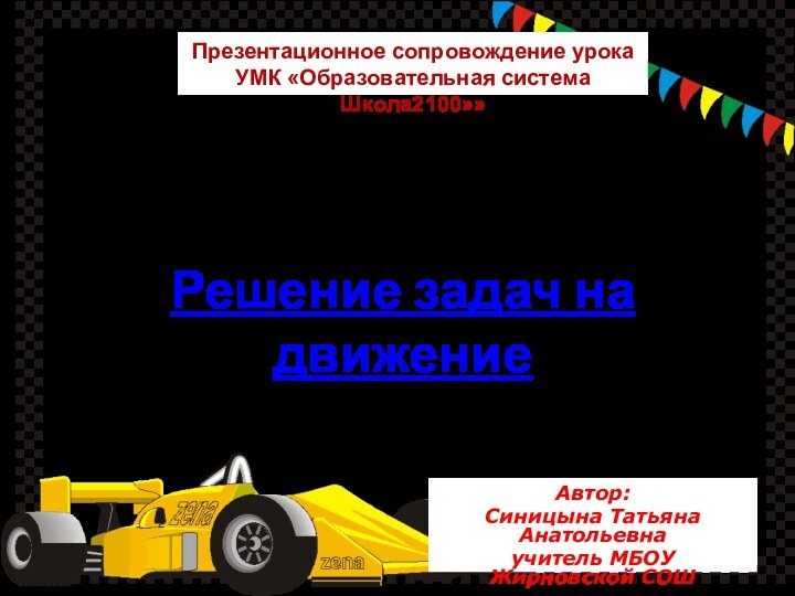 Решение задач на движениеПрезентационное сопровождение урокаУМК «Образовательная система Школа2100»» Автор: Синицына Татьяна Анатольевнаучитель МБОУ Жирновской СОШ