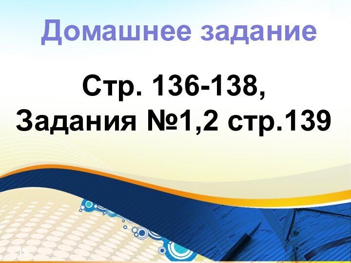 Домашнее заданиеСтр. 136-138,Задания №1,2 стр.139