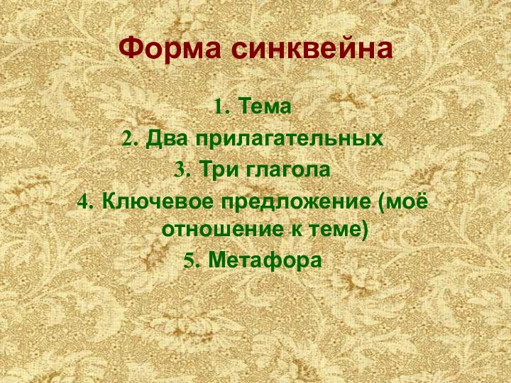 Форма синквейнаТемаДва прилагательныхТри глаголаКлючевое предложение (моё отношение к теме)Метафора