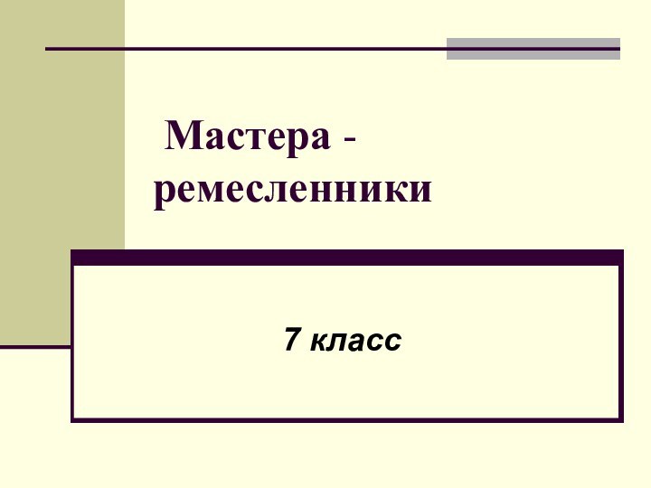 Мастера - ремесленники7 класс