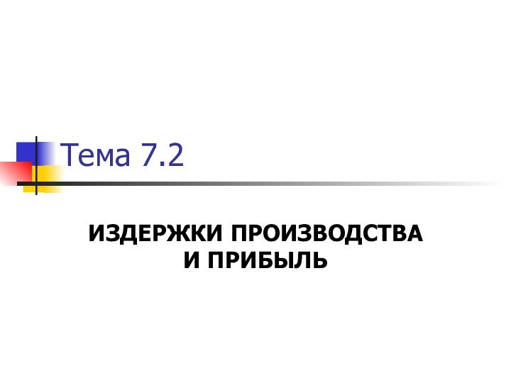 Тема 7.2ИЗДЕРЖКИ ПРОИЗВОДСТВА И ПРИБЫЛЬ