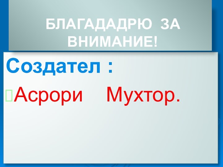 Создател : Асрори  Мухтор. БЛАГАДАДРЮ ЗА ВНИМАНИЕ!