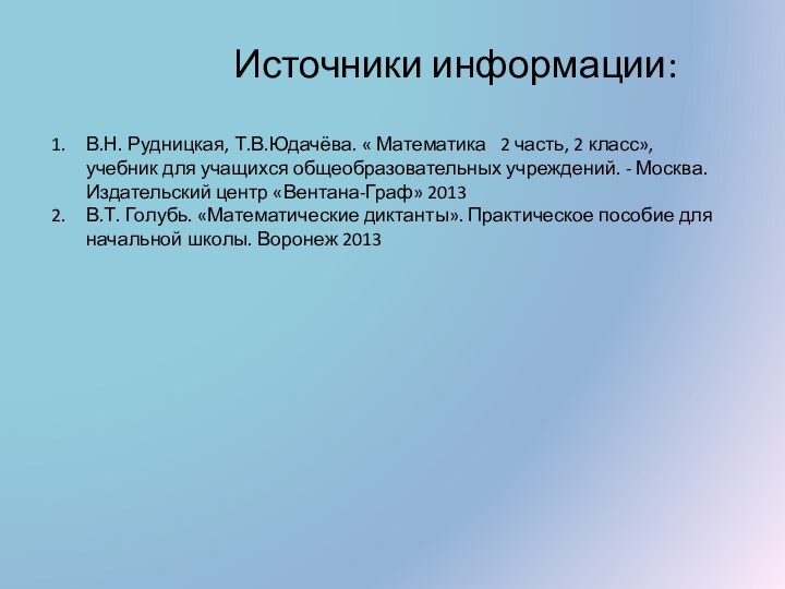 Источники информации:В.Н. Рудницкая, Т.В.Юдачёва. « Математика  2 часть, 2 класс», учебник