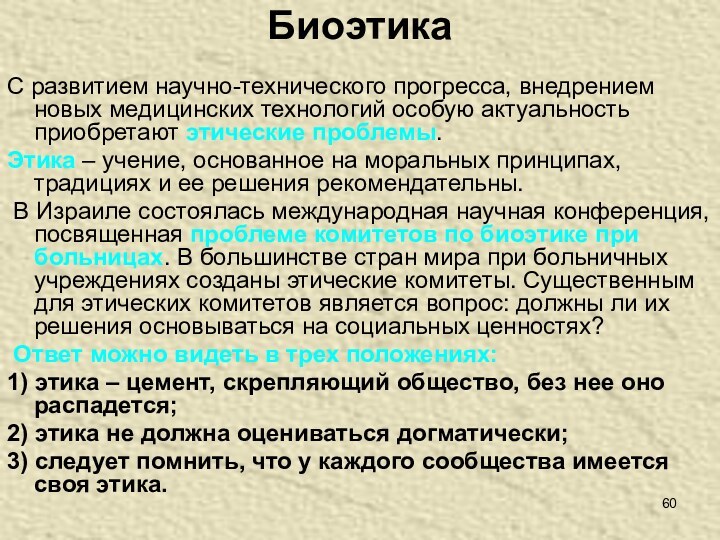 БиоэтикаС развитием научно-технического прогресса, внедрением новых медицинских технологий особую актуальность приобретают этические