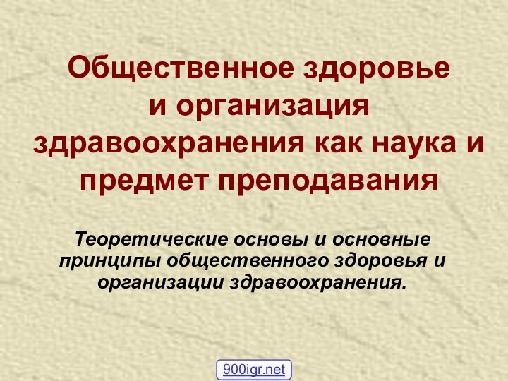 Общественное здоровье  и организация здравоохранения как наука и предмет преподавания Теоретические