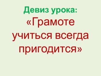 Грамоте учиться всегда пригодится