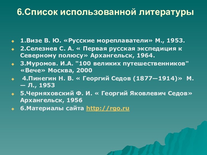 6.Список использованной литературы 1.Визе В. Ю. «Русские мореплаватели» М., 1953.2.Селезнев С. А.