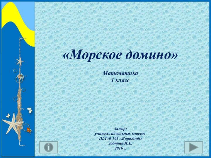 «Морское домино»Математика 1 классАвтор: учитель начальных классовШЛ № 101 г.КарагандыЗобнина И.Е.2016 г.