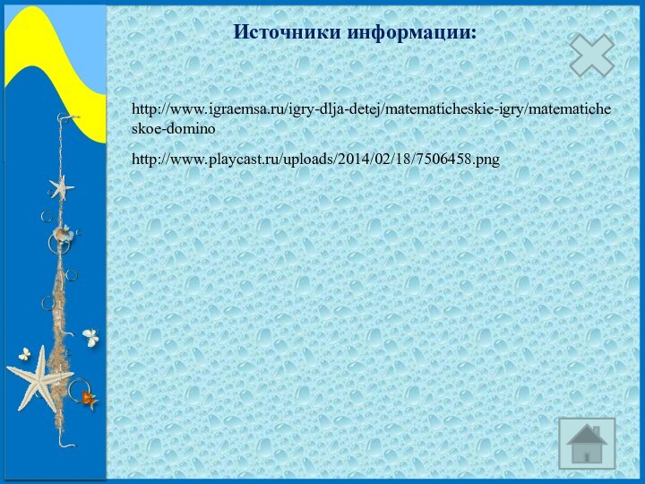 http://www.playcast.ru/uploads/2014/02/18/7506458.pnghttp://www.igraemsa.ru/igry-dlja-detej/matematicheskie-igry/matematicheskoe-dominoИсточники информации: