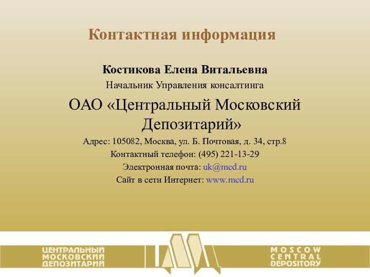 Контактная информацияКостикова Елена ВитальевнаНачальник Управления консалтингаОАО «Центральный Московский Депозитарий»Адрес: 105082, Москва, ул.