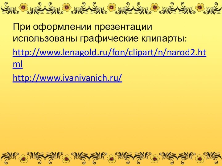 При оформлении презентации использованы графические клипарты:http://www.lenagold.ru/fon/clipart/n/narod2.htmlhttp://www.ivanivanich.ru/