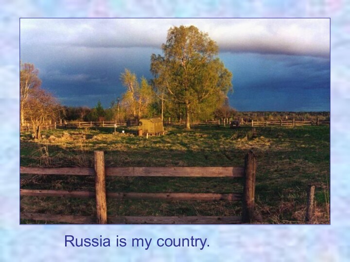 Russia is my country.