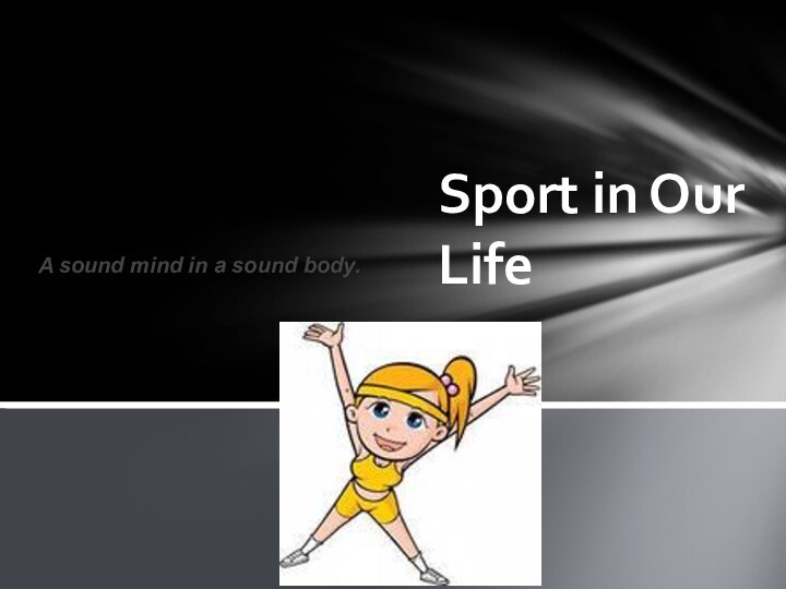 A sound mind in a sound body.Sport in Our Life