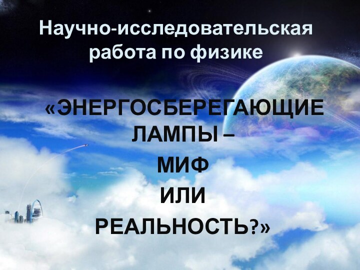 Научно-исследовательская работа по физике «Энергосберегающие лампы – миф или реальность?»