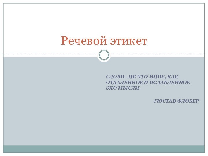 Слово - не что иное, как отдаленное и ослабленное эхо мысли.Гюстав ФлоберРечевой этикет