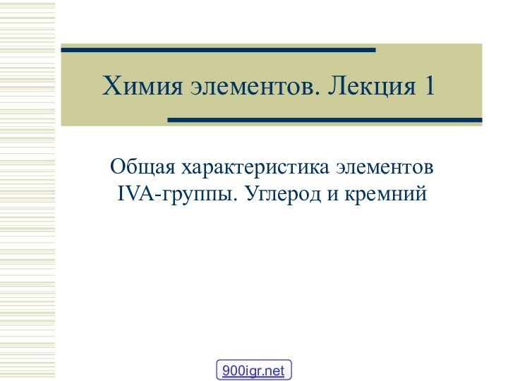 Химия элементов. Лекция 1Общая характеристика элементов IVA-группы. Углерод и кремний