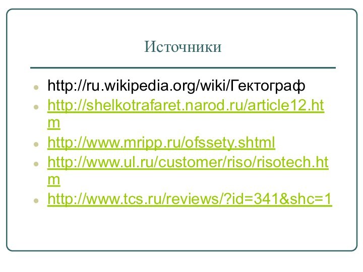 Источникиhttp://ru.wikipedia.org/wiki/Гектографhttp://shelkotrafaret.narod.ru/article12.htmhttp://www.mripp.ru/ofssety.shtmlhttp://www.ul.ru/customer/riso/risotech.htmhttp://www.tcs.ru/reviews/?id=341&shc=1