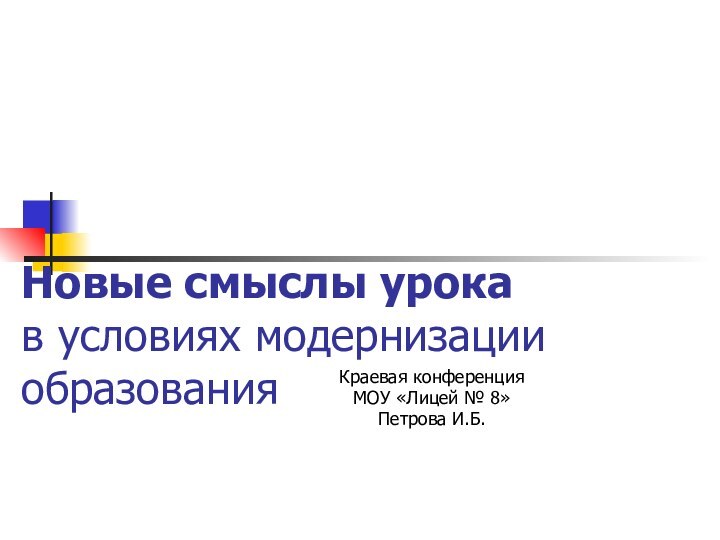 Новые смыслы урока  в условиях модернизации образования				Краевая конференция				МОУ «Лицей № 8»				Петрова И.Б.