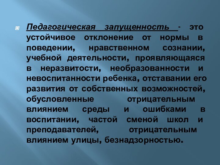 Педагогическая запущенность - это устойчивое отклонение от нормы в поведении, нравственном сознании,