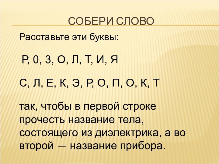 СОБЕРИ СЛОВОРасставьте эти буквы:                                          Р, 0, 3, О, Л, Т, И, Я