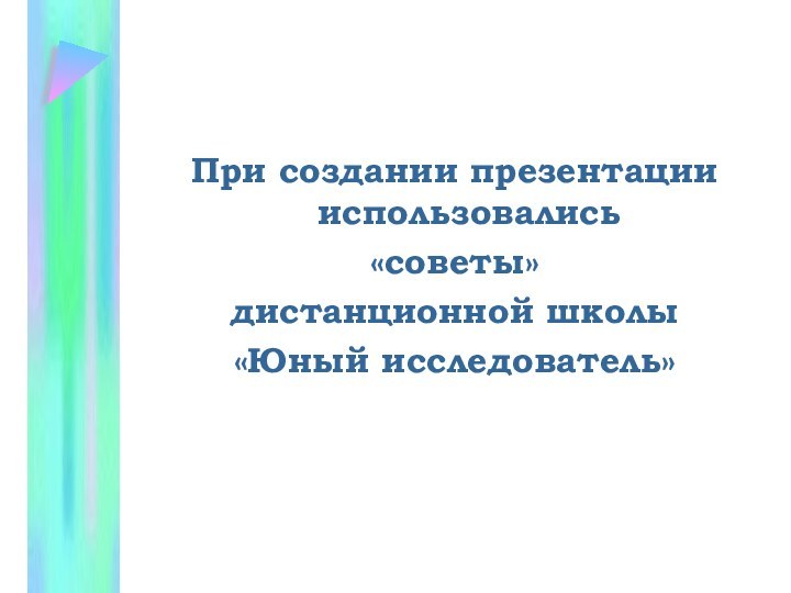 При создании презентации использовались «советы» дистанционной школы «Юный исследователь»