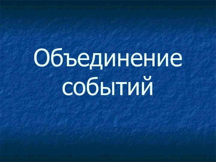 Объединение  событий