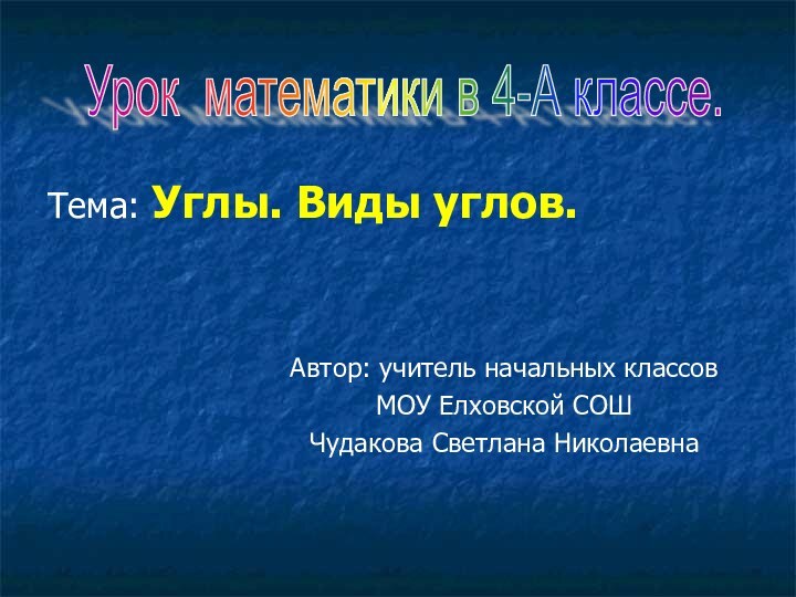 Тема: Углы. Виды углов.Автор: учитель начальных классов МОУ Елховской СОШЧудакова Светлана НиколаевнаУрок