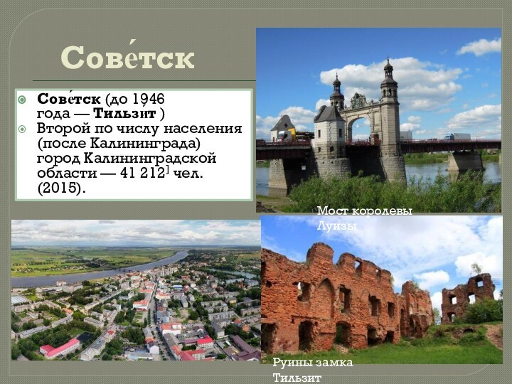 Сове́тскСове́тск (до 1946 года — Тильзи́т )Второй по числу населения (после Калининграда) город Калининградской области — 41 212] чел. (2015).Мост