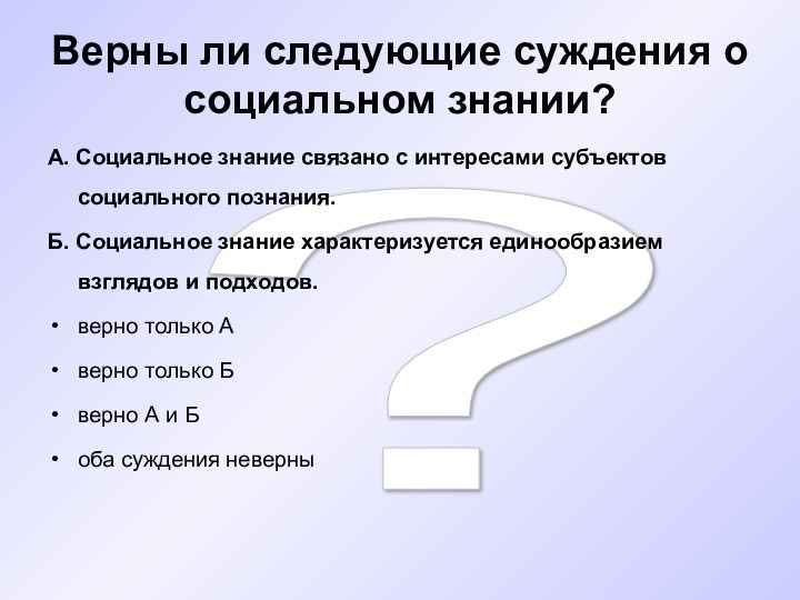 ? Верны ли следующие суждения о социальном знании?А. Социальное знание связано с