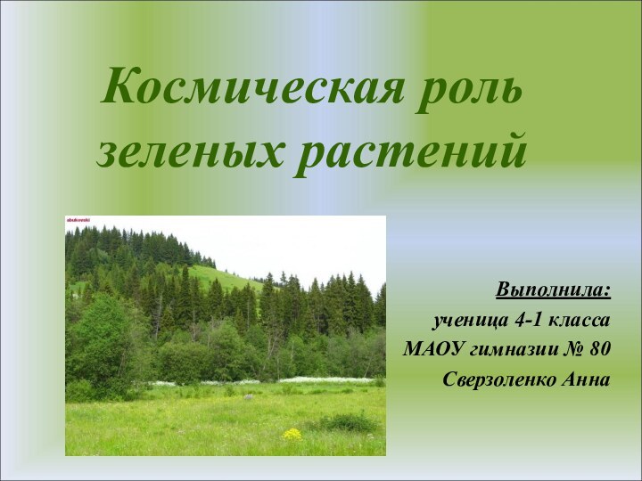 Космическая роль зеленых растенийВыполнила: ученица 4-1 класса МАОУ гимназии № 80 Сверзоленко Анна