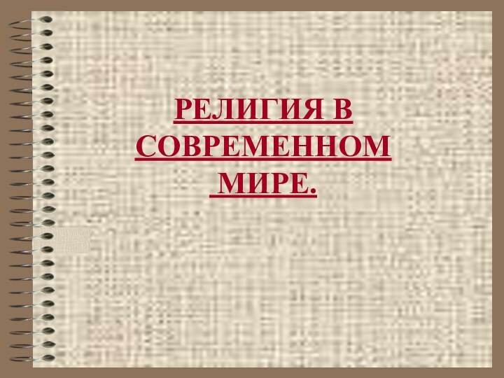 РЕЛИГИЯ В СОВРЕМЕННОМ  МИРЕ.